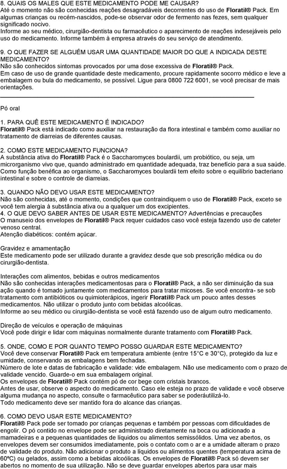 Informe ao seu médico, cirurgião-dentista ou farmacêutico o aparecimento de reações indesejáveis pelo uso do medicamento. Informe também à empresa através do seu serviço de atendimento. 9.