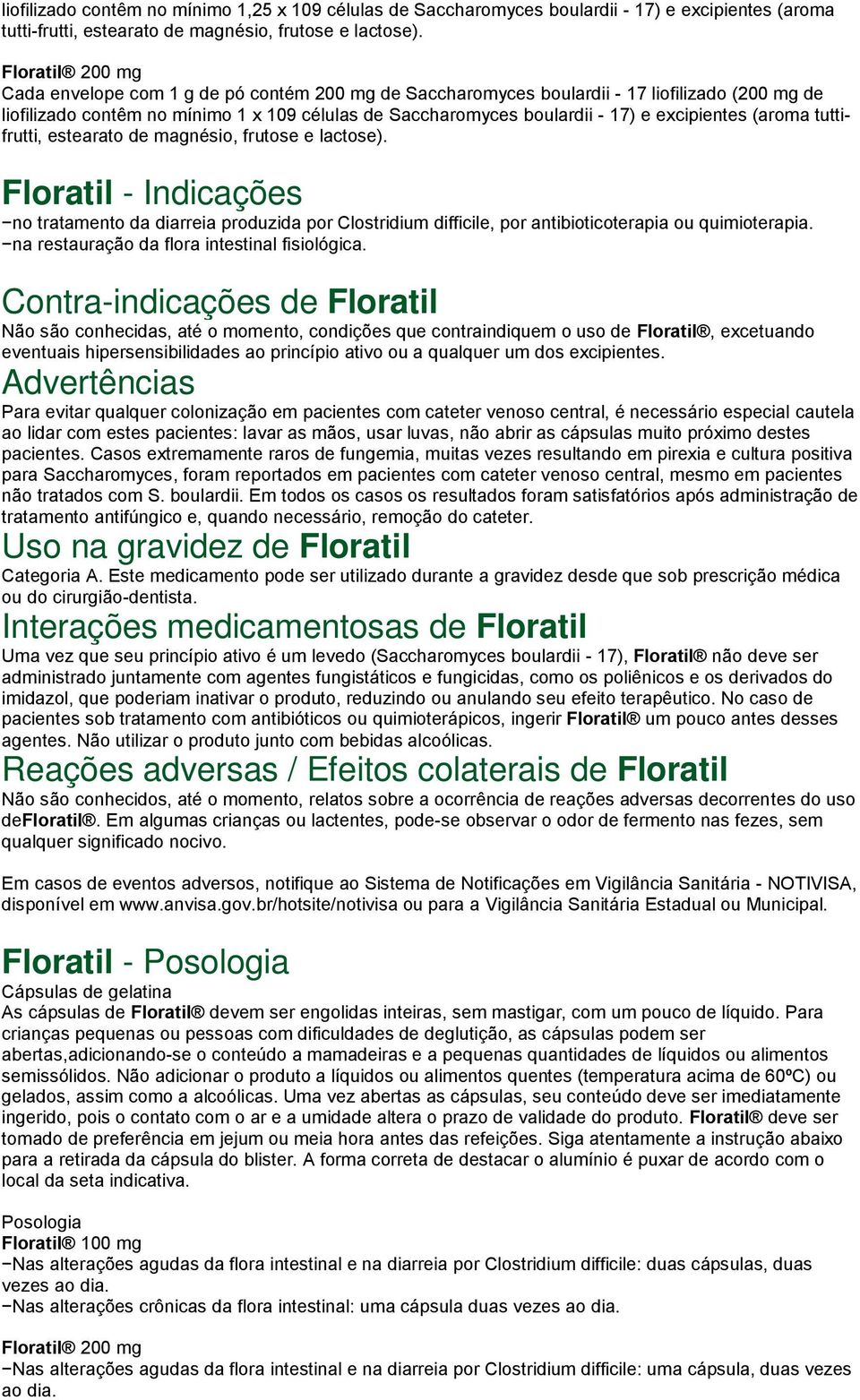 excipientes (aroma tuttifrutti, estearato de magnésio, frutose e lactose). Floratil - Indicações no tratamento da diarreia produzida por Clostridium difficile, por antibioticoterapia ou quimioterapia.