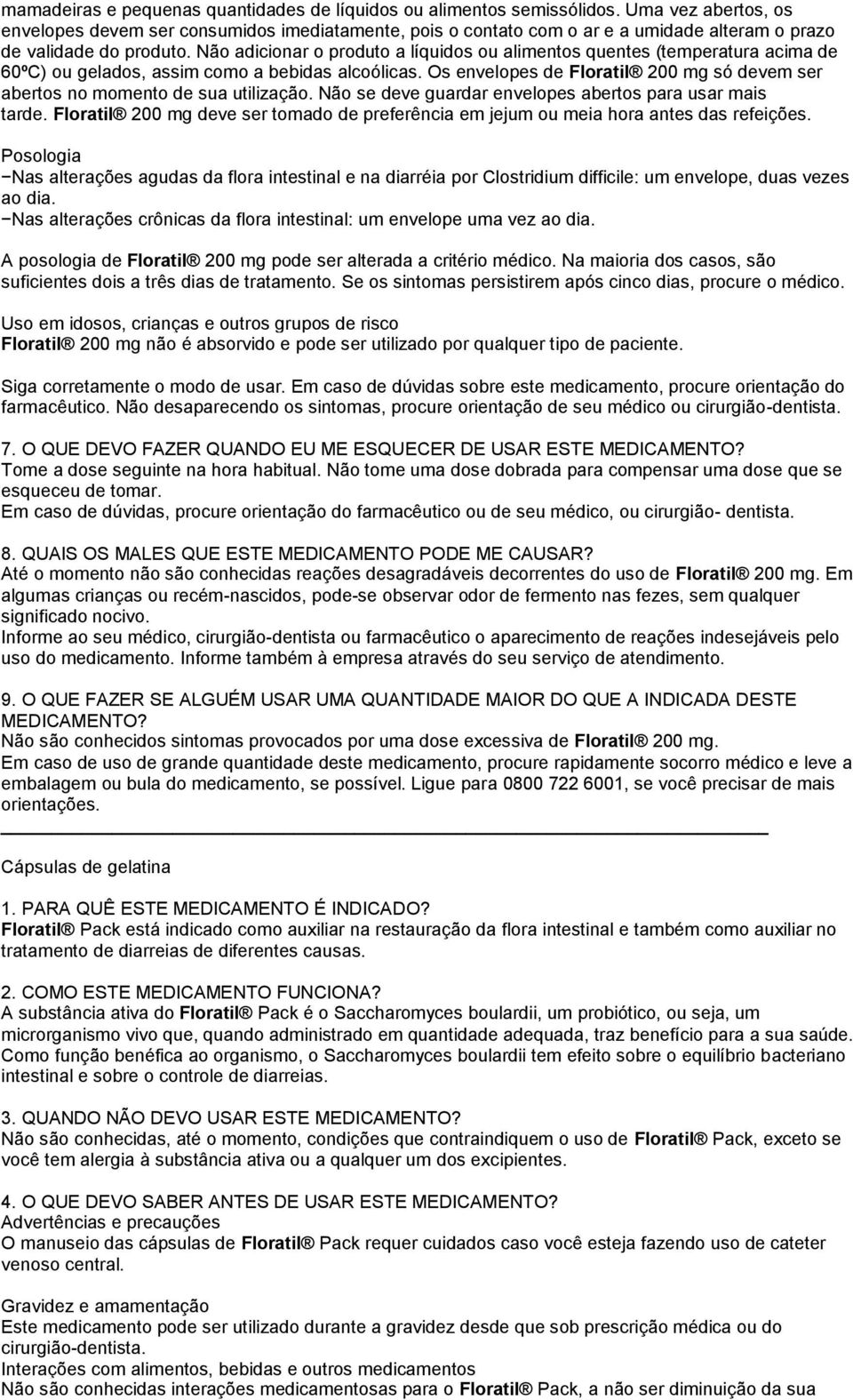 Não adicionar o produto a líquidos ou alimentos quentes (temperatura acima de 60ºC) ou gelados, assim como a bebidas alcoólicas.