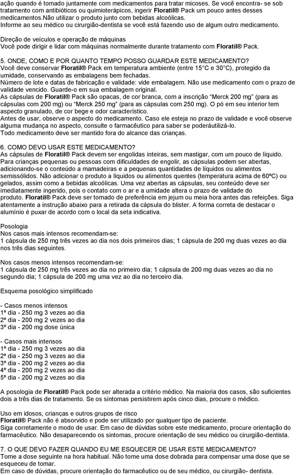 Direção de veículos e operação de máquinas Você pode dirigir e lidar com máquinas normalmente durante tratamento com Floratil Pack. 5. ONDE, COMO E POR QUANTO TEMPO POSSO GUARDAR ESTE MEDICAMENTO?