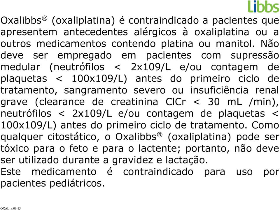 insuficiência renal grave (clearance de creatinina ClCr < 30 ml /min), neutrófilos < 2x109/L e/ou contagem de plaquetas < 100x109/L) antes do primeiro ciclo de tratamento.