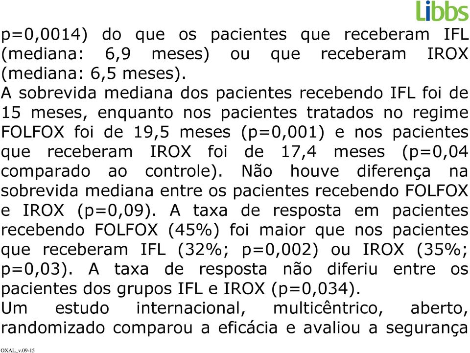 meses (p=0,04 comparado ao controle). Não houve diferença na sobrevida mediana entre os pacientes recebendo FOLFOX e IROX (p=0,09).