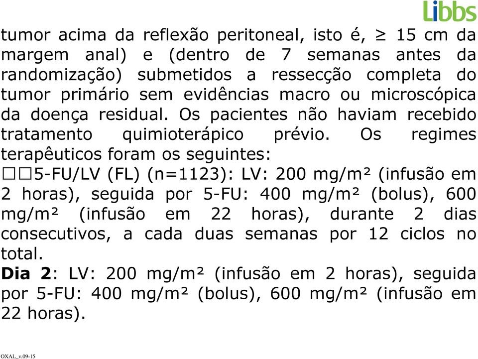 Os regimes terapêuticos foram os seguintes: 5-FU/LV (FL) (n=1123): LV: 200 mg/m² (infusão em 2 horas), seguida por 5-FU: 400 mg/m² (bolus), 600 mg/m² (infusão