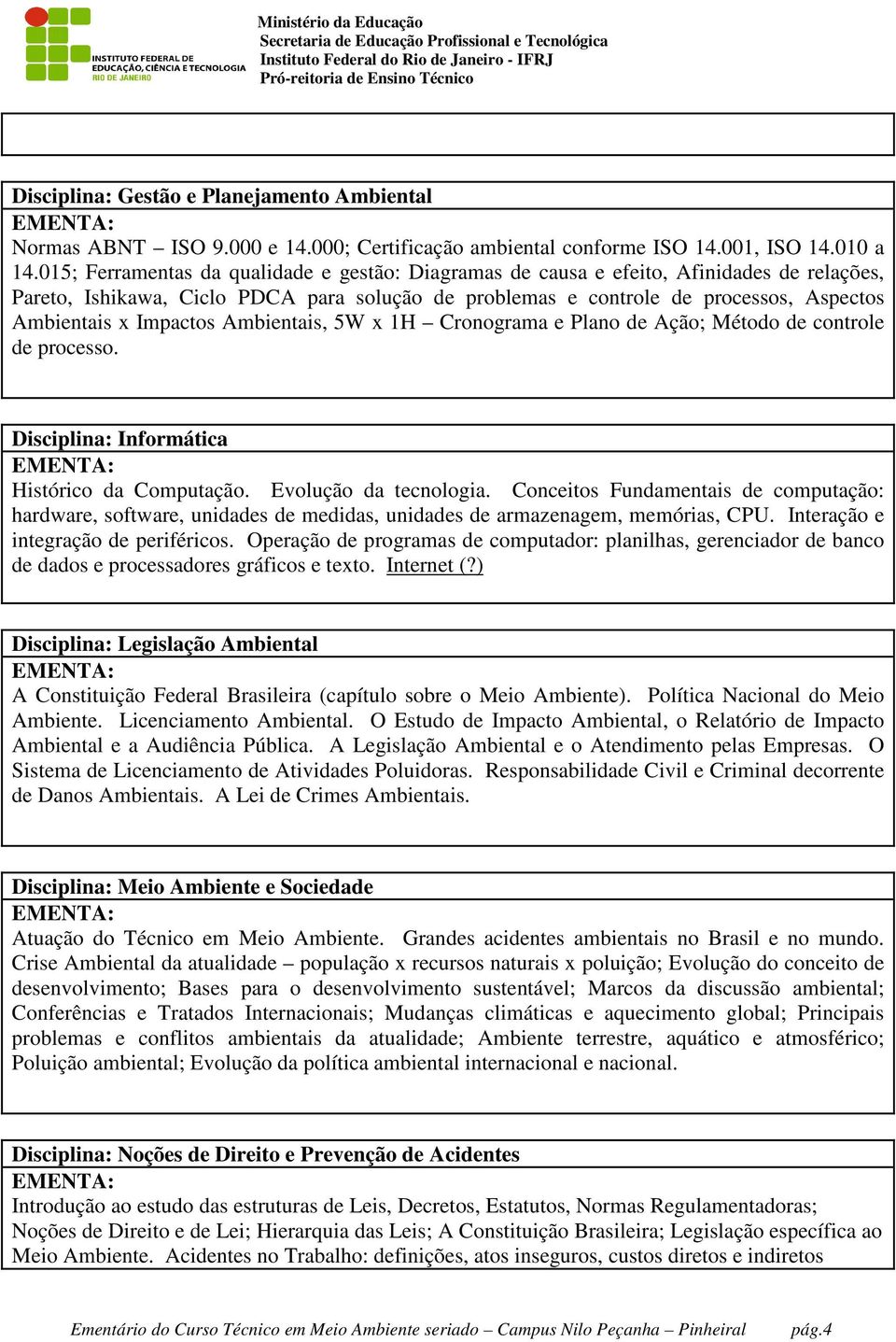 Impactos Ambientais, 5W x 1H Cronograma e Plano de Ação; Método de controle de processo. Disciplina: Informática Histórico da Computação. Evolução da tecnologia.