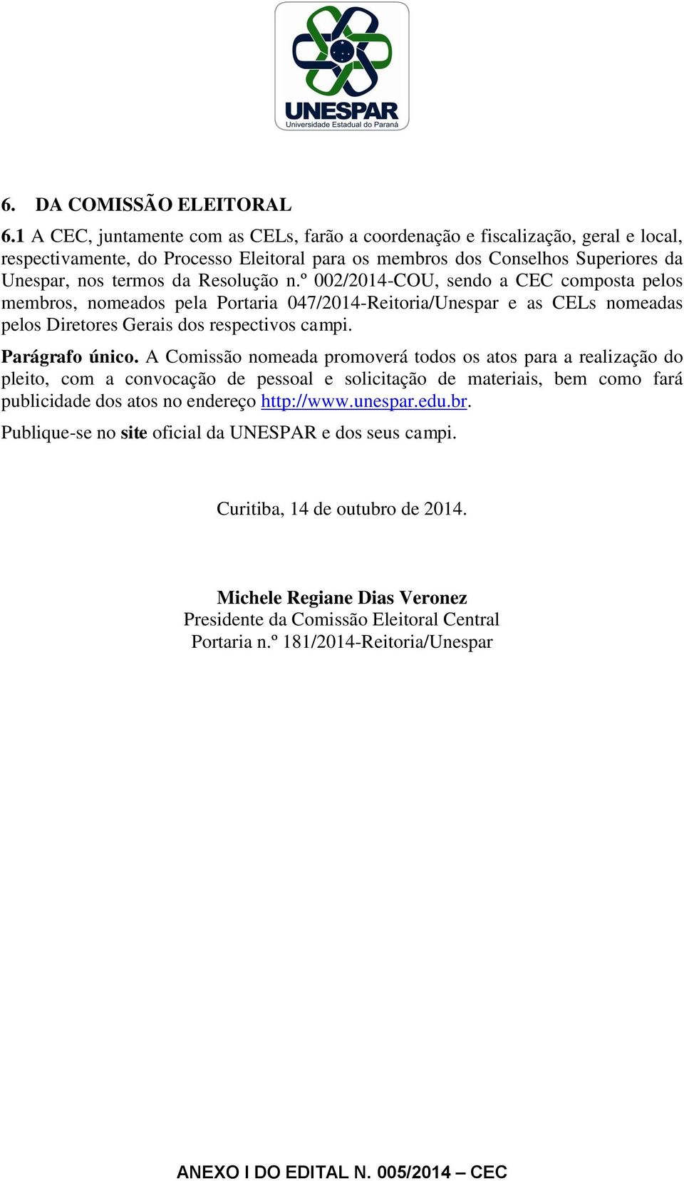 n.º 002/2014-COU, sendo a CEC composta pelos membros, nomeados pela Portaria 047/2014-Reitoria/Unespar e as CELs nomeadas pelos Diretores Gerais dos respectivos campi. Parágrafo único.