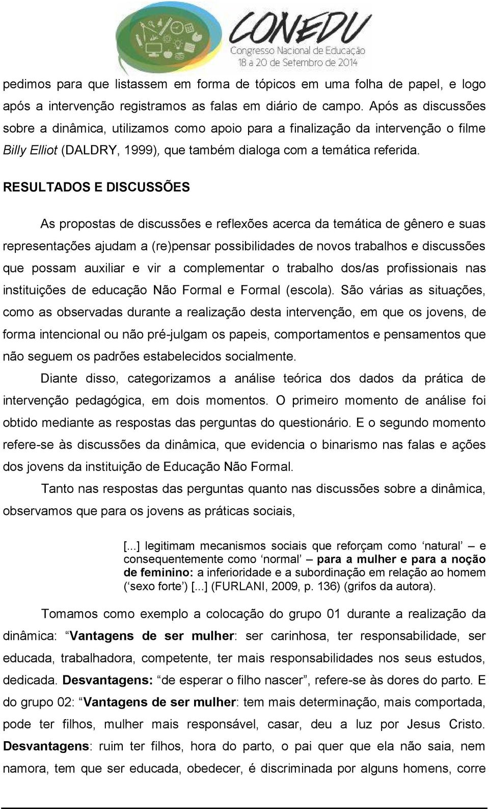 RESULTADOS E DISCUSSÕES As propostas de discussões e reflexões acerca da temática de gênero e suas representações ajudam a (re)pensar possibilidades de novos trabalhos e discussões que possam