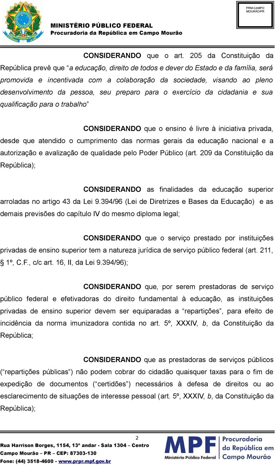 da pessoa, seu preparo para o exercício da cidadania e sua qualificação para o trabalho CONSIDERANDO que o ensino é livre à iniciativa privada, desde que atendido o cumprimento das normas gerais da