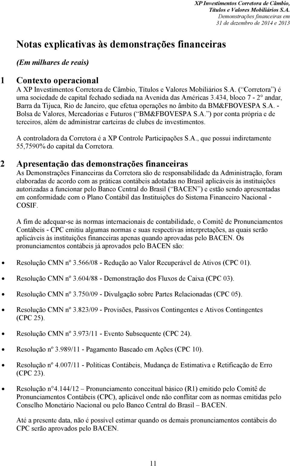 A controladora da Corretora é a XP Controle Participações S.A., que possui indiretamente 55,7590% do capital da Corretora.