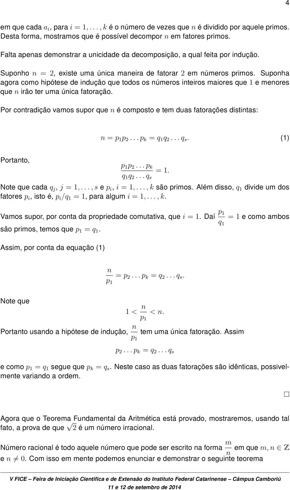 Suponha agora como hipótese de indução que todos os números inteiros maiores que 1 e menores que n irão ter uma única fatoração.