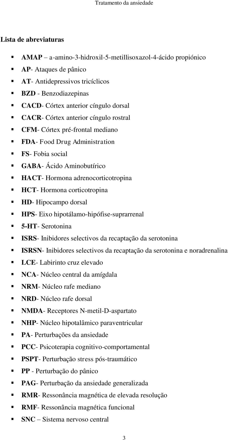 corticotropina HD- Hipocampo dorsal HPS- Eixo hipotálamo-hipófise-suprarrenal 5-HT- Serotonina ISRS- Inibidores selectivos da recaptação da serotonina ISRSN- Inibidores selectivos da recaptação da