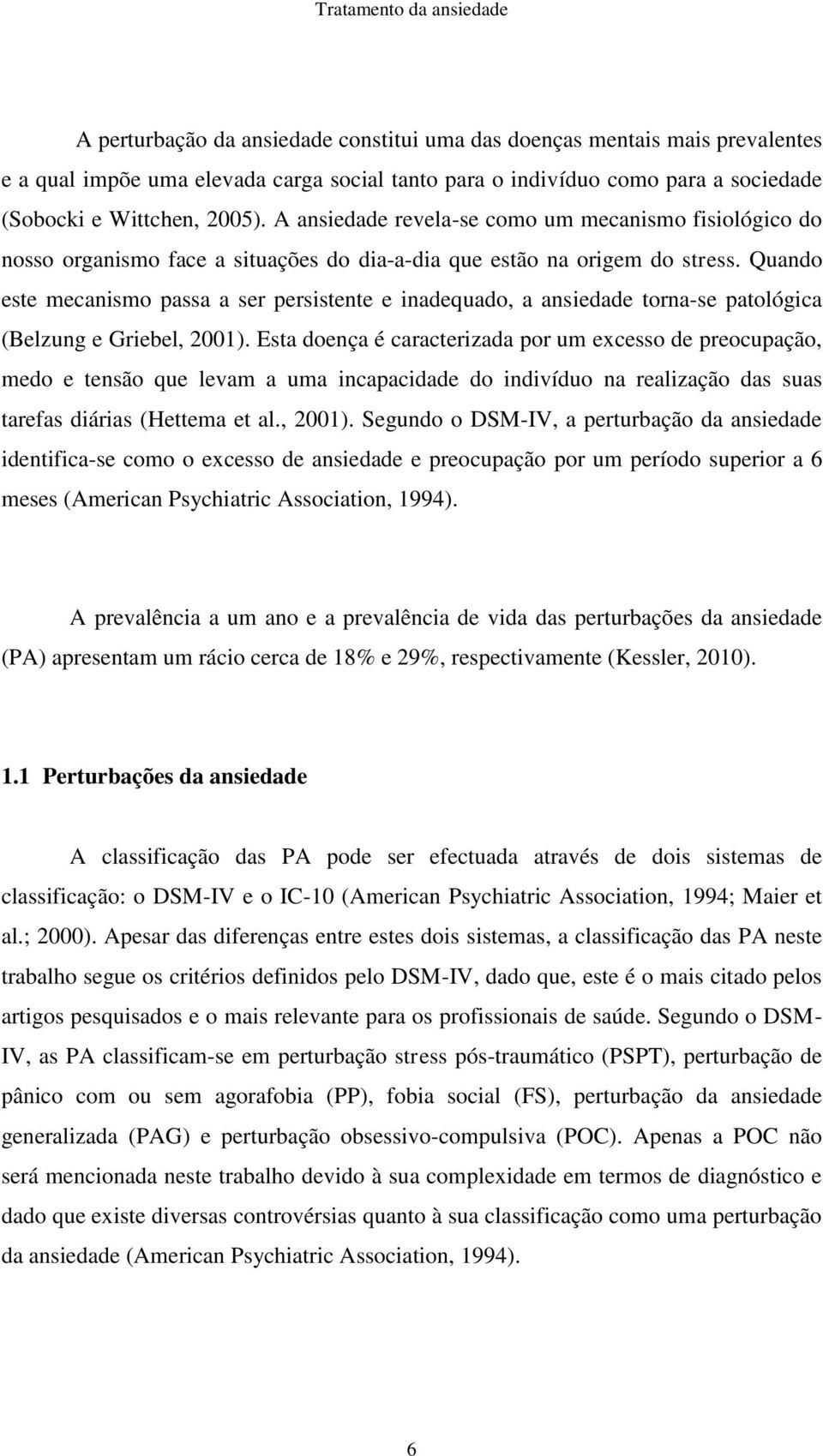 Quando este mecanismo passa a ser persistente e inadequado, a ansiedade torna-se patológica (Belzung e Griebel, 2001).