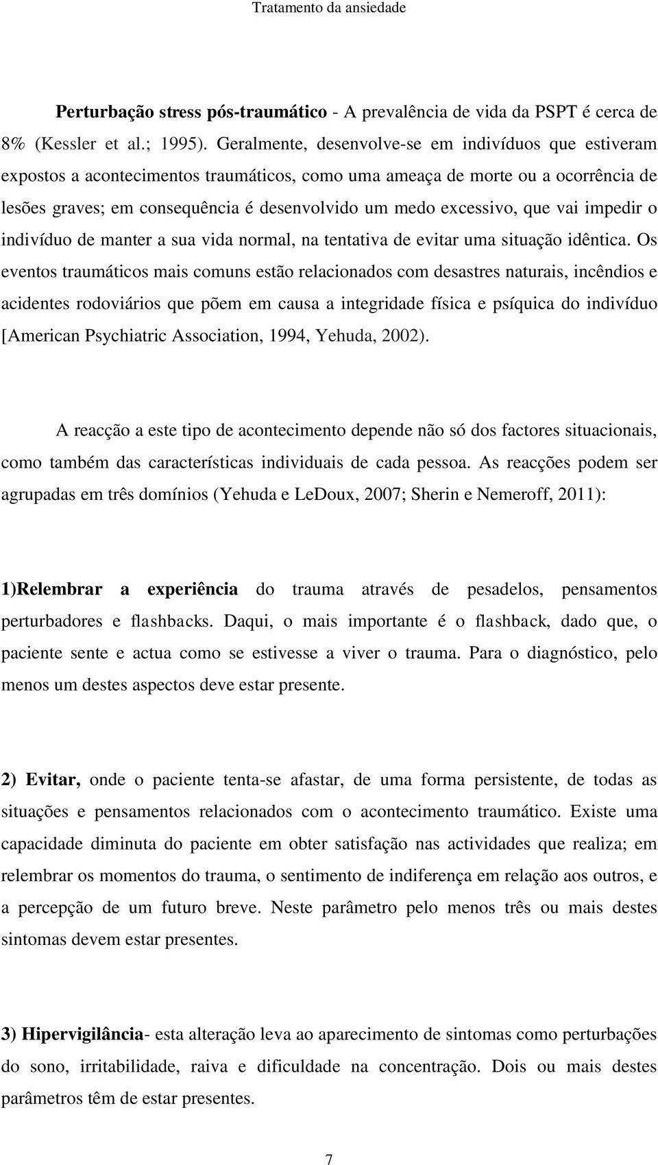 excessivo, que vai impedir o indivíduo de manter a sua vida normal, na tentativa de evitar uma situação idêntica.