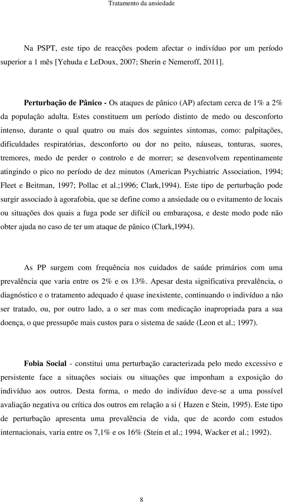 Estes constituem um período distinto de medo ou desconforto intenso, durante o qual quatro ou mais dos seguintes sintomas, como: palpitações, dificuldades respiratórias, desconforto ou dor no peito,