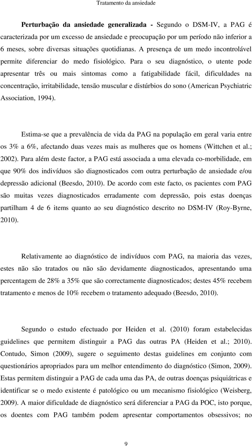 Para o seu diagnóstico, o utente pode apresentar três ou mais sintomas como a fatigabilidade fácil, dificuldades na concentração, irritabilidade, tensão muscular e distúrbios do sono (American