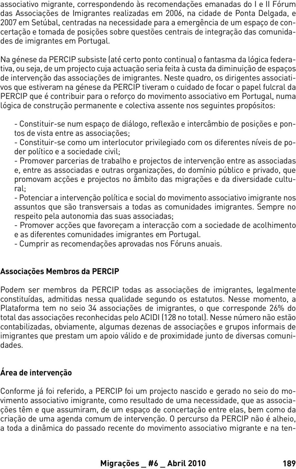 Na génese da PERCIP subsiste (até certo ponto continua) o fantasma da lógica federativa, ou seja, de um projecto cuja actuação seria feita à custa da diminuição de espaços de intervenção das