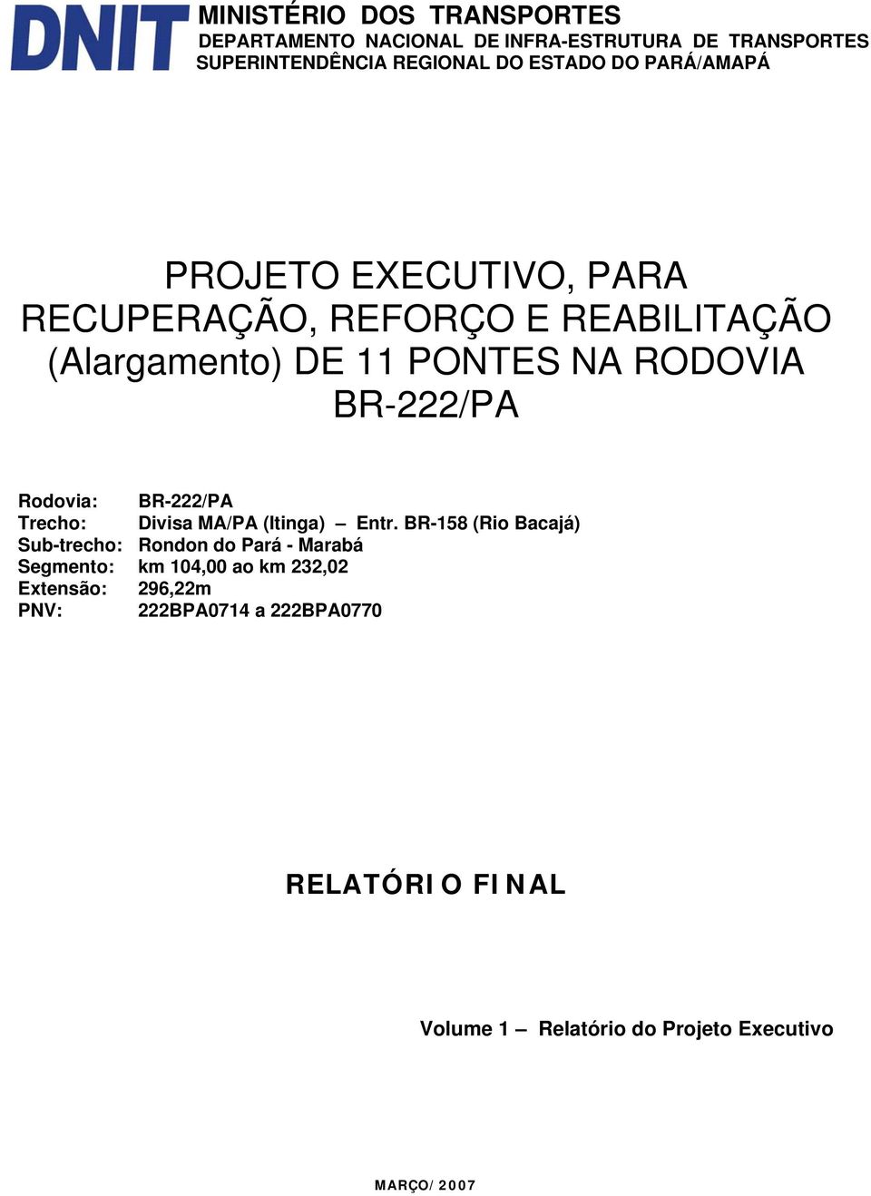 Rodovia: Trecho: Sub-trecho: Rondon do Pará - Marabá Segmento: km 104,00 ao km,0 BR-/PA Divisa MA/PA (Itinga) Entr.