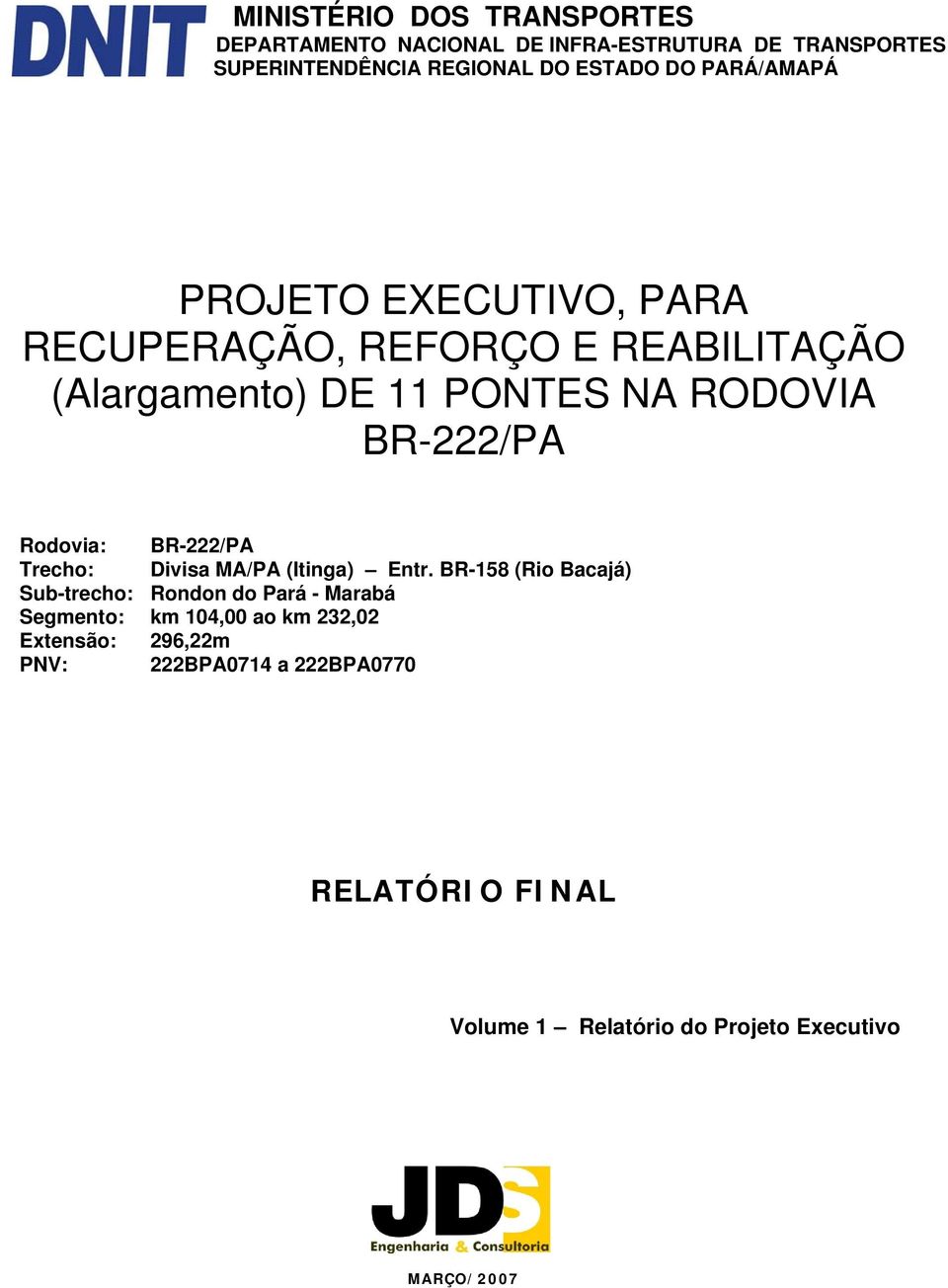 Rodovia: Trecho: Sub-trecho: Rondon do Pará - Marabá Segmento: km 104,00 ao km,0 BR-/PA Divisa MA/PA (Itinga) Entr.