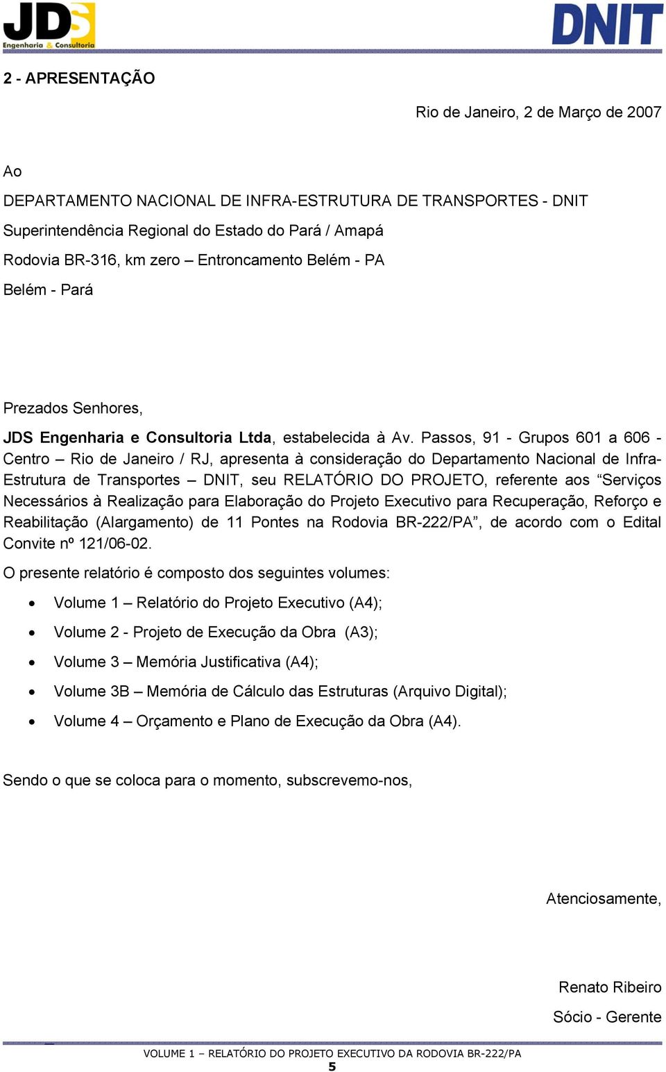 Passos, 91 - Grupos 601 a 606 - Centro Rio de Janeiro / RJ, apresenta à consideração do Departamento Nacional de Infra- Estrutura de Transportes DNIT, seu RELATÓRIO DO PROJETO, referente aos Serviços