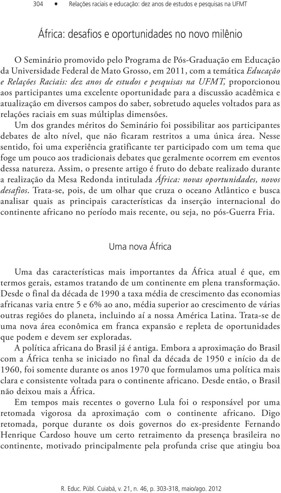 discussão acadêmica e atualização em diversos campos do saber, sobretudo aqueles voltados para as relações raciais em suas múltiplas dimensões.