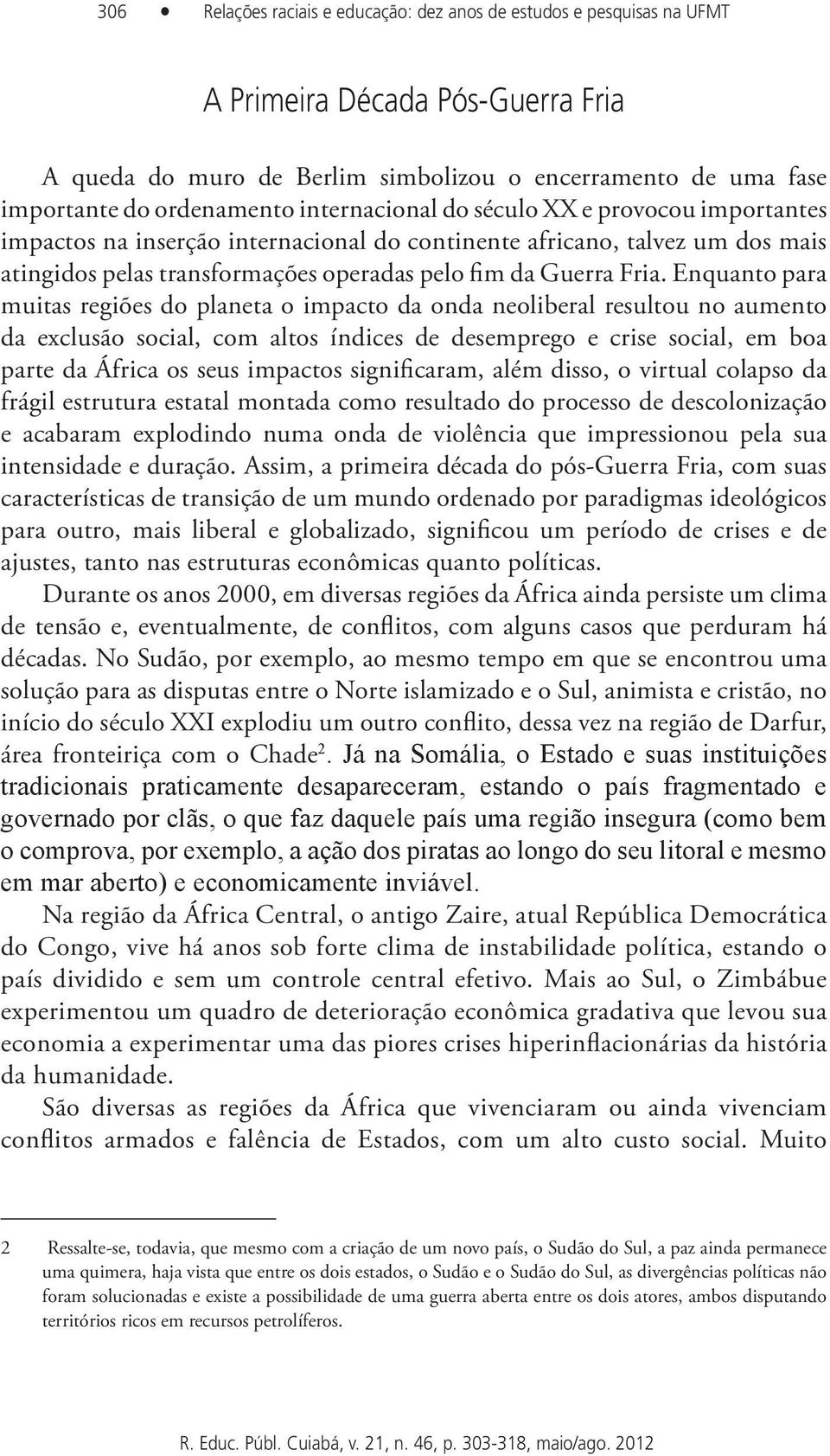 Enquanto para muitas regiões do planeta o impacto da onda neoliberal resultou no aumento da exclusão social, com altos índices de desemprego e crise social, em boa parte da África os seus impactos