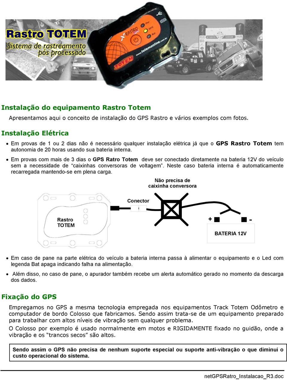 Em provas com mais de 3 dias o GPS Ratro Totem deve ser conectado diretamente na bateria 12V do veículo sem a necessidade de caixinhas conversoras de voltagem.