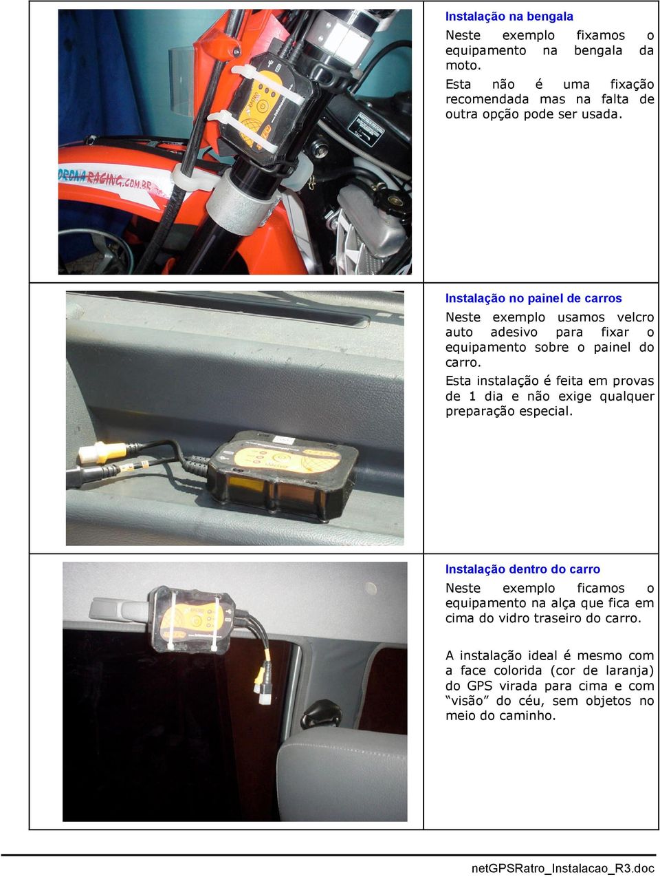 Instalação no painel de carros Neste exemplo usamos velcro auto adesivo para fixar o equipamento sobre o painel do carro.
