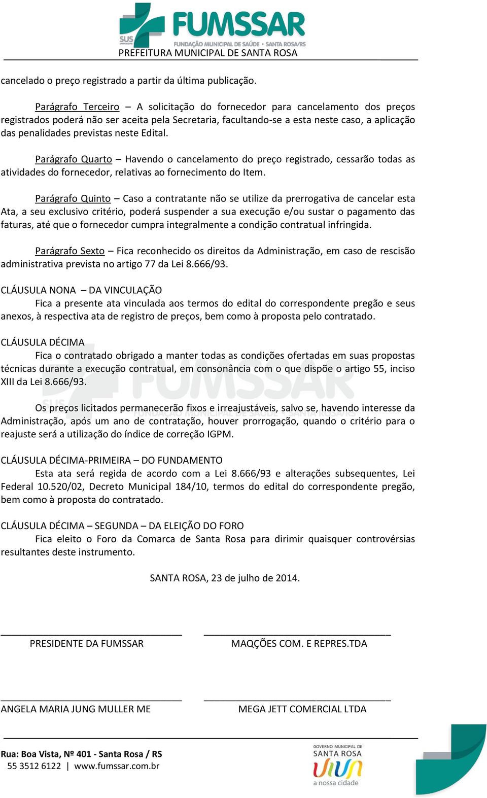 neste Edital. Parágrafo Quarto Havendo o cancelamento do preço registrado, cessarão todas as atividades do fornecedor, relativas ao fornecimento do Item.