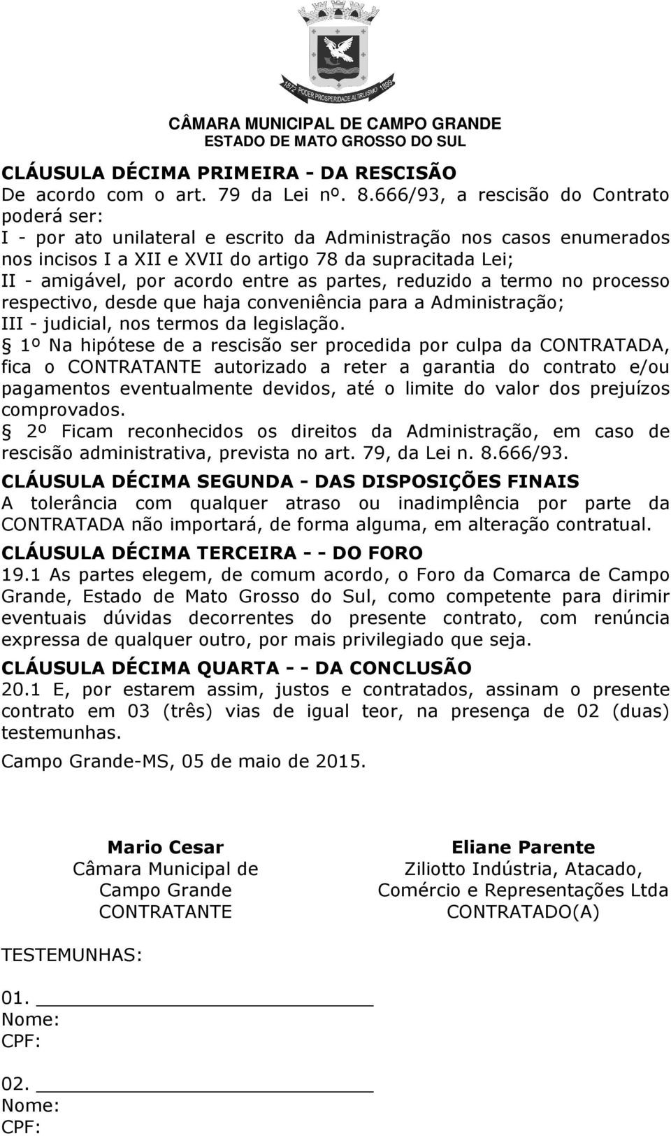 entre as partes, reduzido a termo no processo respectivo, desde que haja conveniência para a Administração; III - judicial, nos termos da legislação.