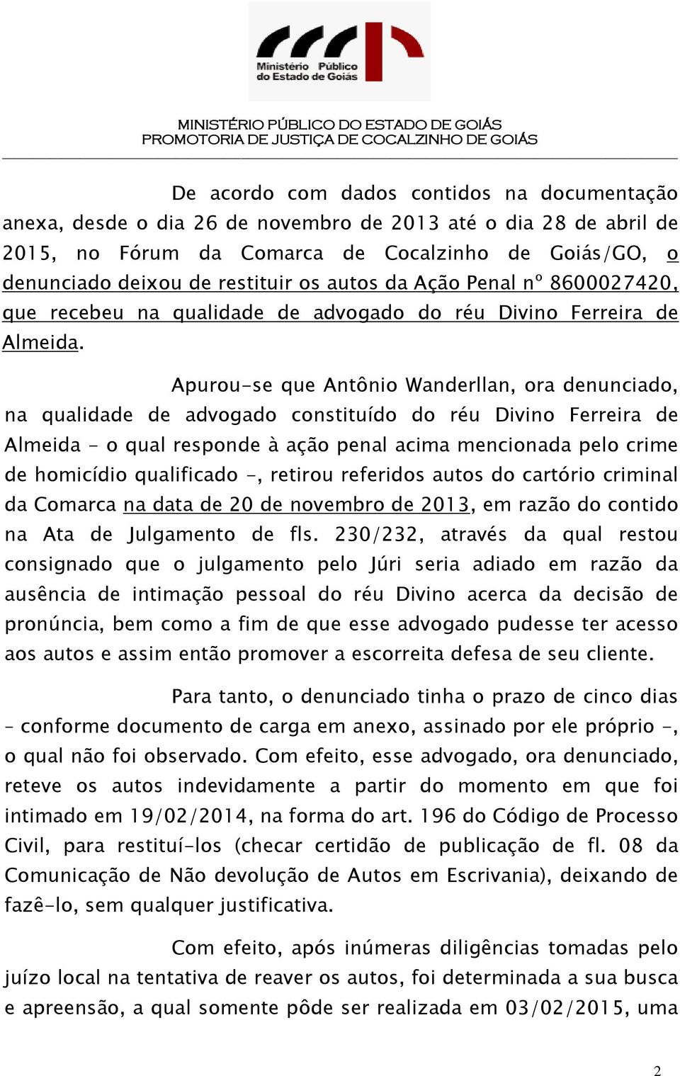 Apurou-se que Antônio Wanderllan, ora denunciado, na qualidade de advogado constituído do réu Divino Ferreira de Almeida - o qual responde à ação penal acima mencionada pelo crime de homicídio