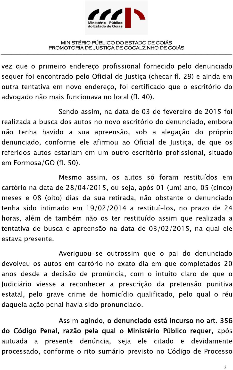 Sendo assim, na data de 03 de fevereiro de 2015 foi realizada a busca dos autos no novo escritório do denunciado, embora não tenha havido a sua apreensão, sob a alegação do próprio denunciado,