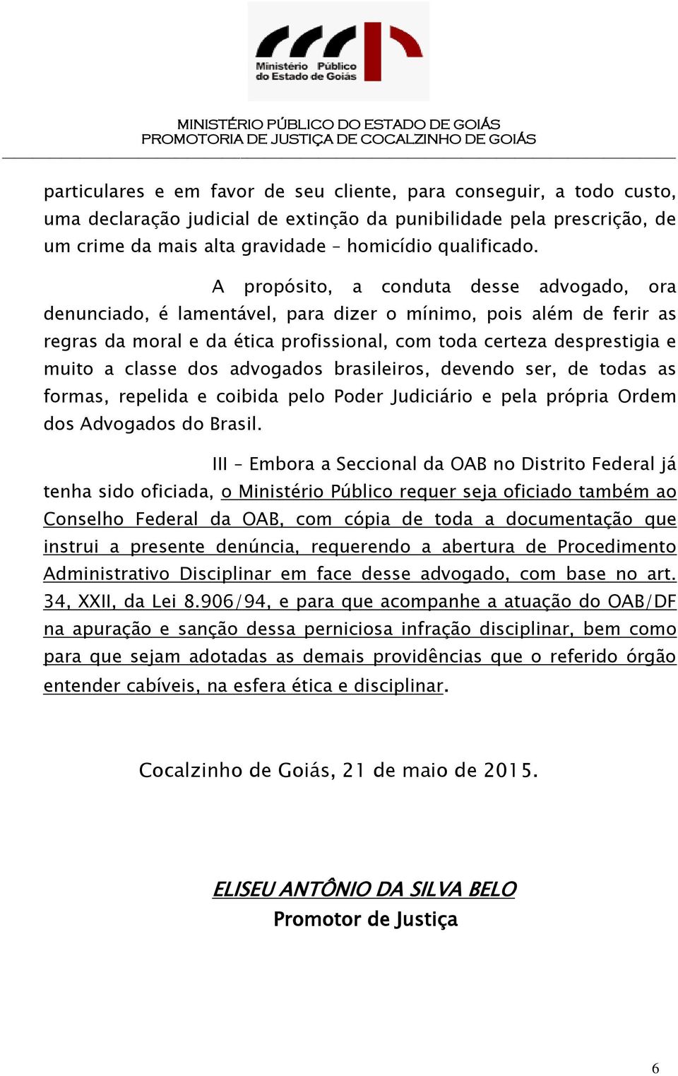 dos advogados brasileiros, devendo ser, de todas as formas, repelida e coibida pelo Poder Judiciário e pela própria Ordem dos Advogados do Brasil.