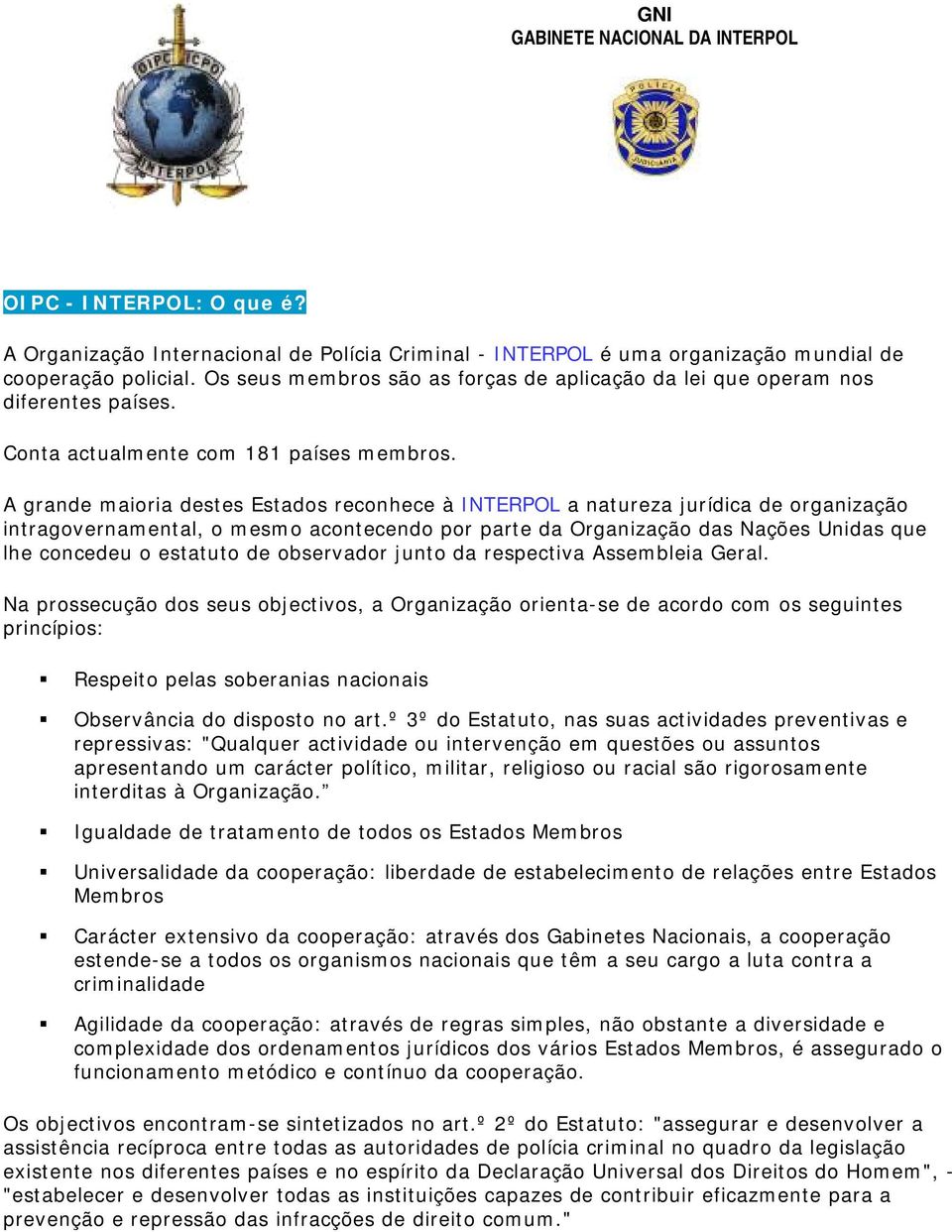 actualmente com 181 países membros A grande maioria destes Estados reconhece à INTERPOL a natureza jurídica de organização intragovernamental, o mesmo acontecendo por parte da Organização das Nações