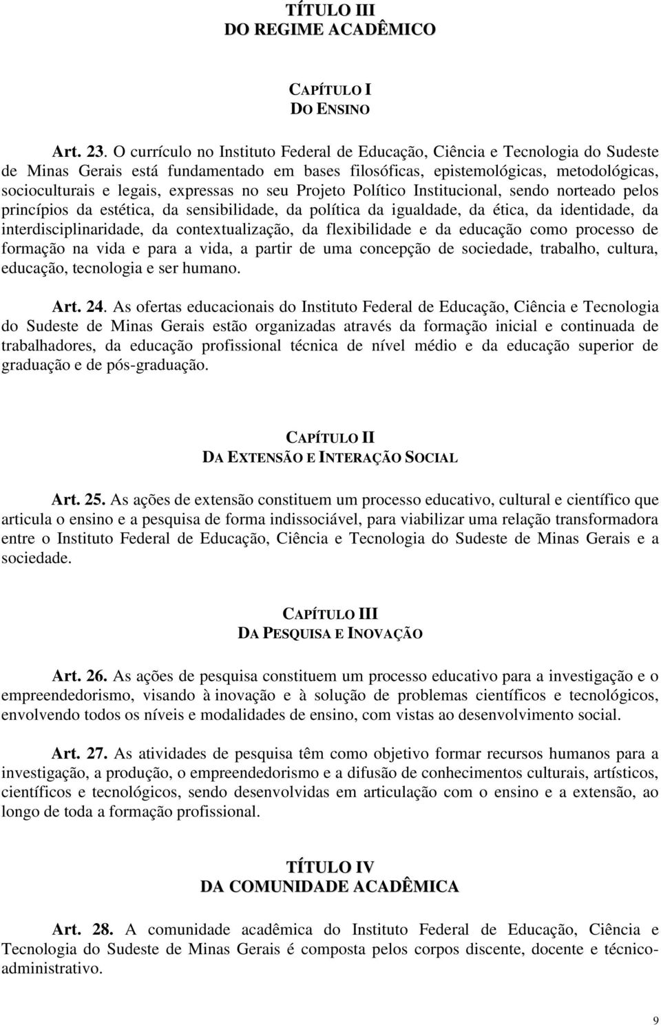 expressas no seu Projeto Político Institucional, sendo norteado pelos princípios da estética, da sensibilidade, da política da igualdade, da ética, da identidade, da interdisciplinaridade, da