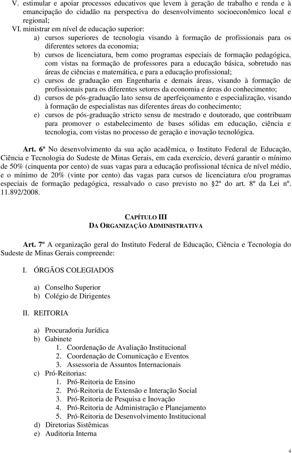 especiais de formação pedagógica, com vistas na formação de professores para a educação básica, sobretudo nas áreas de ciências e matemática, e para a educação profissional; c) cursos de graduação em