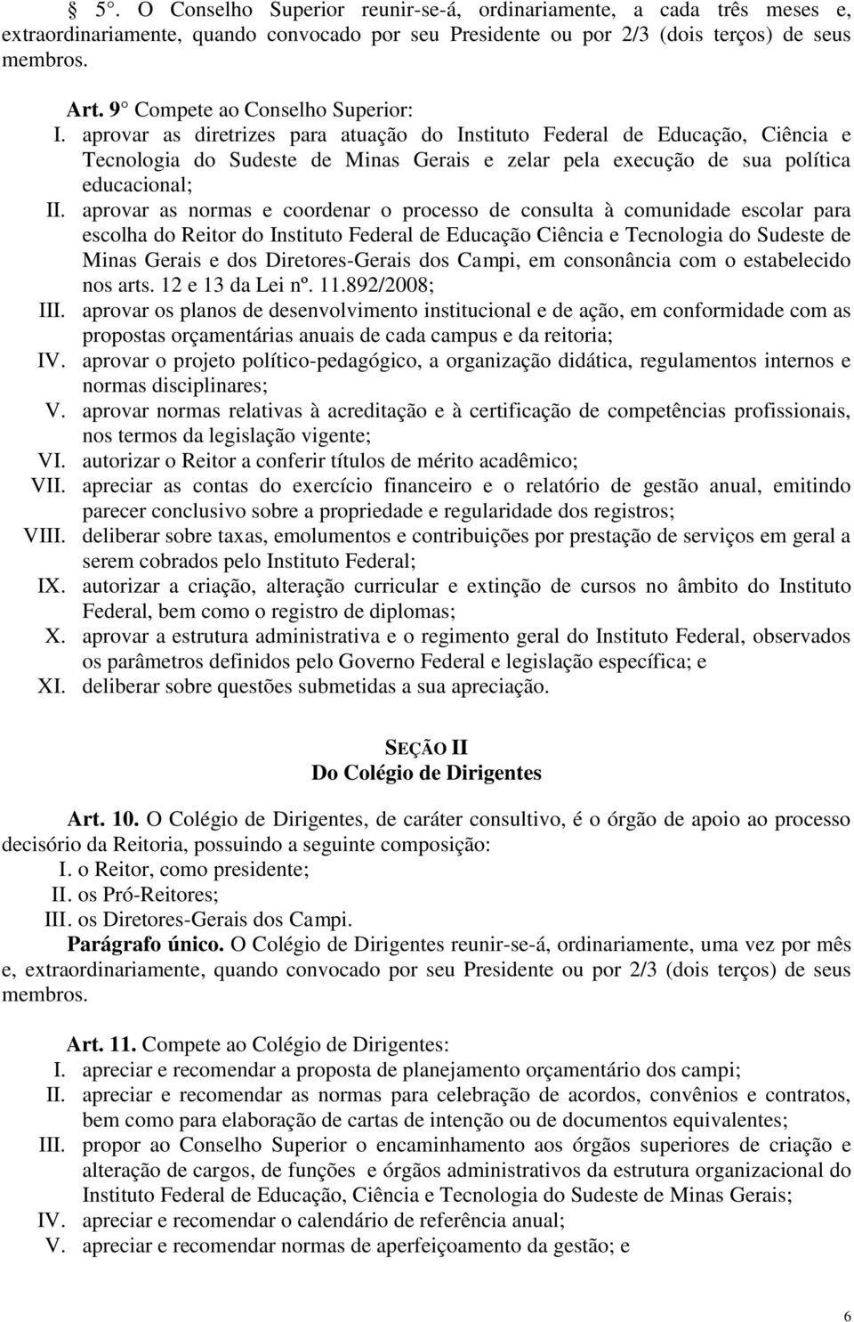 aprovar as diretrizes para atuação do Instituto Federal de Educação, Ciência e Tecnologia do Sudeste de Minas Gerais e zelar pela execução de sua política educacional; II.