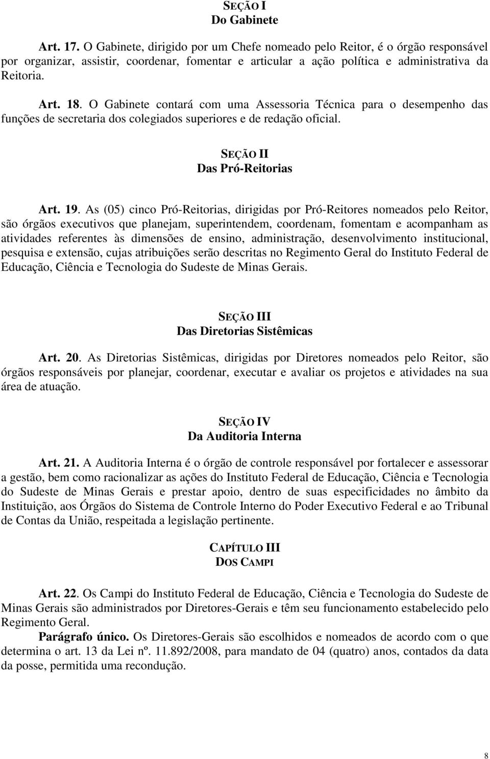 O Gabinete contará com uma Assessoria Técnica para o desempenho das funções de secretaria dos colegiados superiores e de redação oficial. SEÇÃO II Das Pró-Reitorias Art. 19.