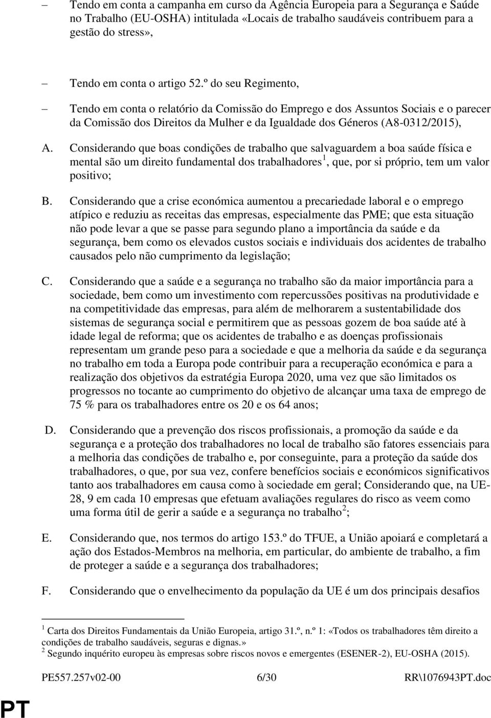 Considerando que boas condições de trabalho que salvaguardem a boa saúde física e mental são um direito fundamental dos trabalhadores 1, que, por si próprio, tem um valor positivo; B.