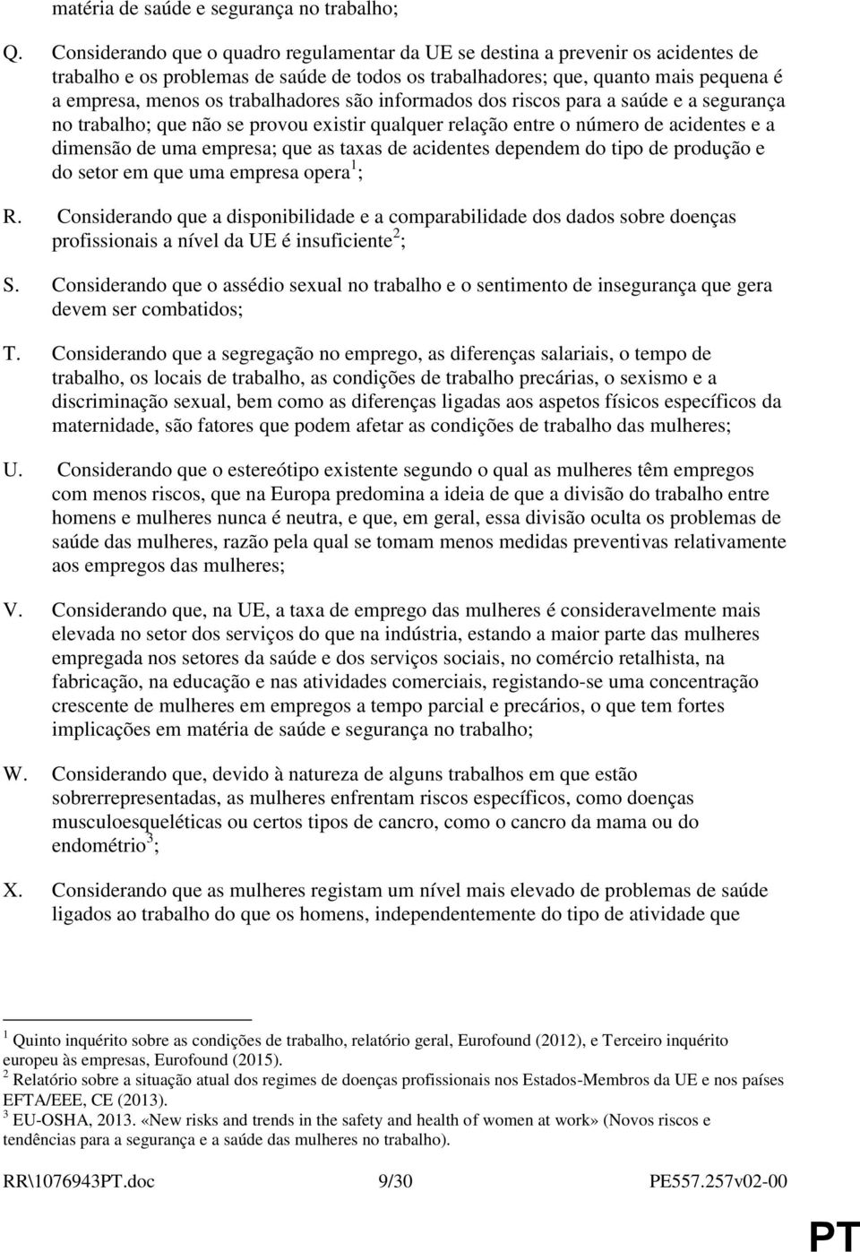 trabalhadores são informados dos riscos para a saúde e a segurança no trabalho; que não se provou existir qualquer relação entre o número de acidentes e a dimensão de uma empresa; que as taxas de