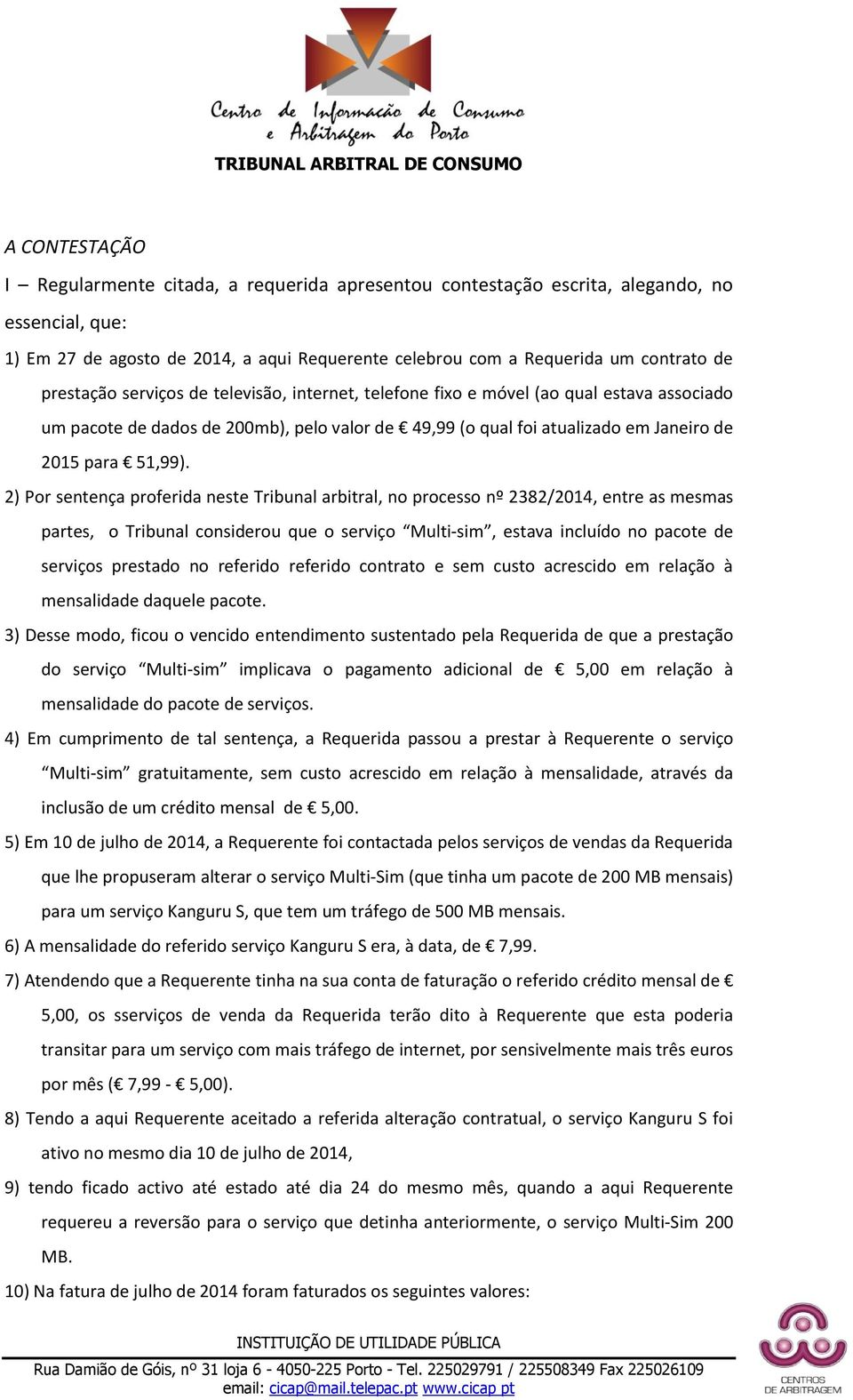 2) Por sentença proferida neste Tribunal arbitral, no processo nº 2382/2014, entre as mesmas partes, o Tribunal considerou que o serviço Multi-sim, estava incluído no pacote de serviços prestado no