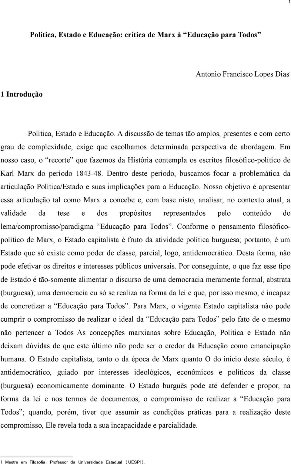 Em nosso caso, o recorte que fazemos da História contempla os escritos filosófico-político de Karl Marx do período 1843-48.