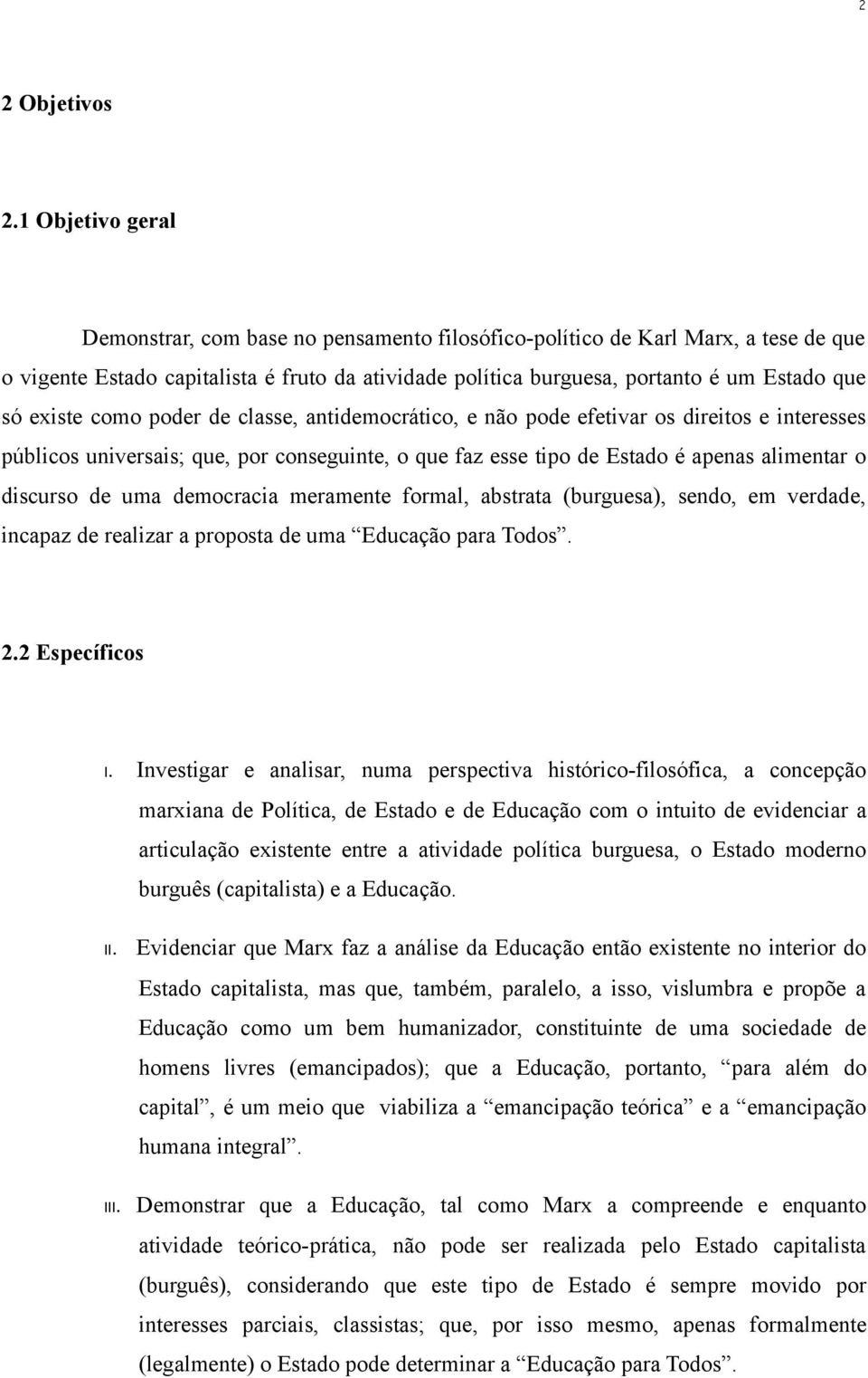 existe como poder de classe, antidemocrático, e não pode efetivar os direitos e interesses públicos universais; que, por conseguinte, o que faz esse tipo de Estado é apenas alimentar o discurso de