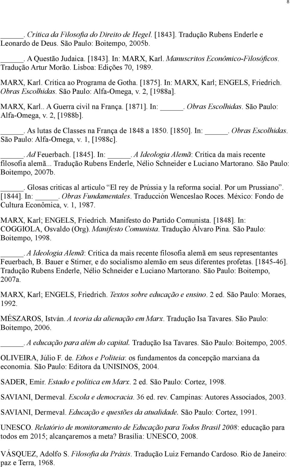 São Paulo: Alfa-Omega, v. 2, [1988a]. MARX, Karl.. A Guerra civil na França. [1871]. In:. Obras Escolhidas. São Paulo: Alfa-Omega, v. 2, [1988b].. As lutas de Classes na França de 1848 a 1850. [1850].