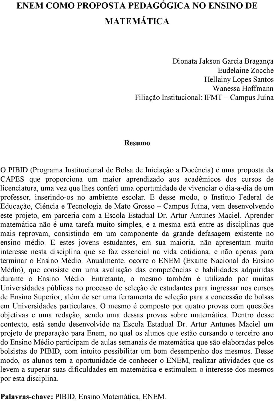 oportunidade de vivenciar o dia-a-dia de um professor, inserindo-os no ambiente escolar.