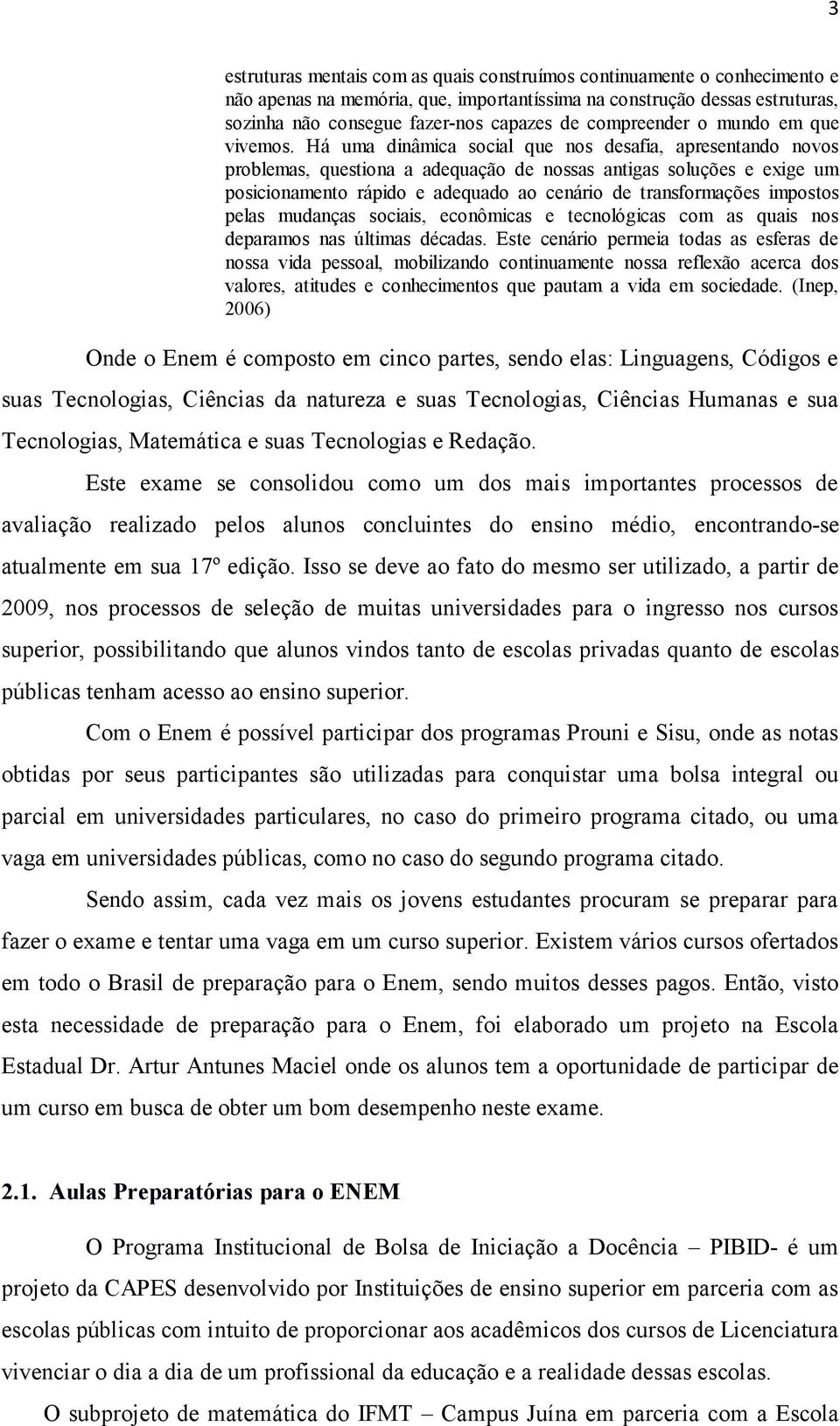 Há uma dinâmica social que nos desafia, apresentando novos problemas, questiona a adequação de nossas antigas soluções e exige um posicionamento rápido e adequado ao cenário de transformações