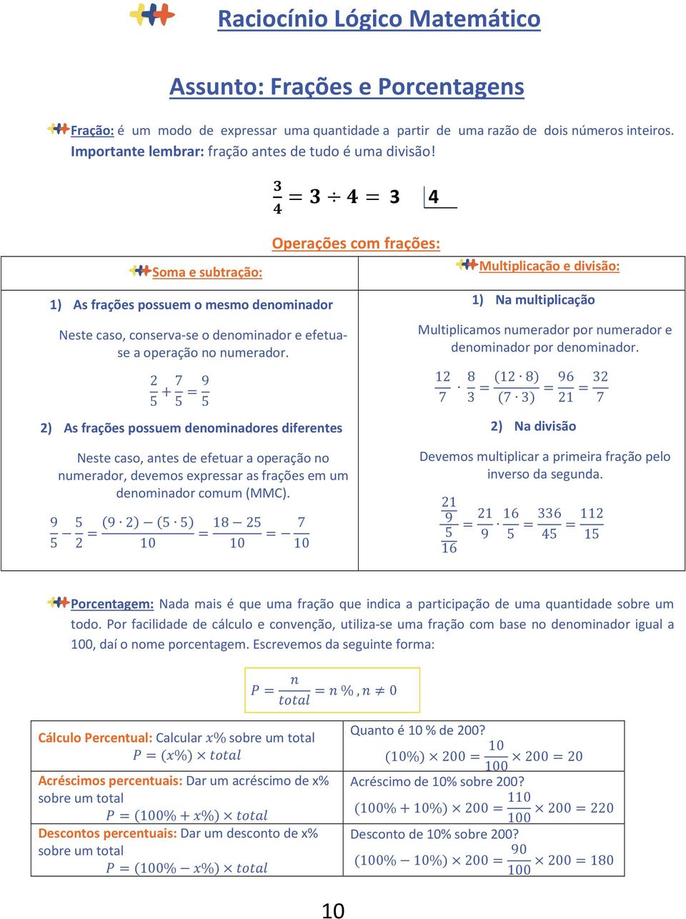 2 5 7 5 =9 5 2) As frações possuem denominadores diferentes 6 7 =6 7 = 3 4 Operações com frações: Multiplicação e divisão: 1) Na multiplicação Multiplicamos numerador por numerador e denominador por