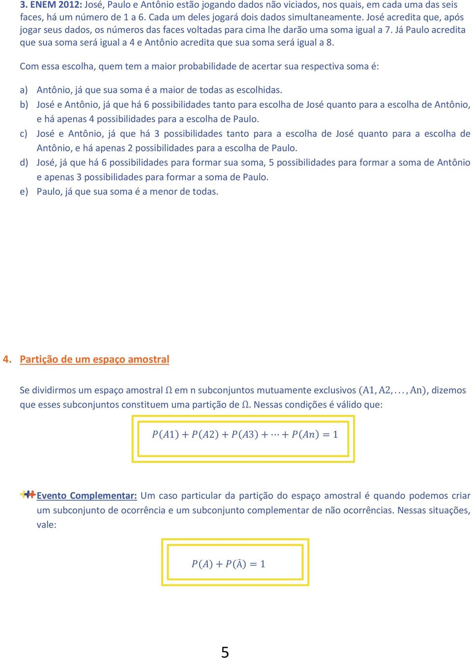 Já Paulo acredita que sua soma será igual a 4 e Antônio acredita que sua soma será igual a 8.