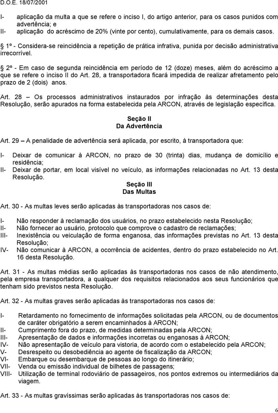 2º - Em caso de segunda reincidência em período de 12 (doze) meses, além do acréscimo a que se refere o inciso II do Art.