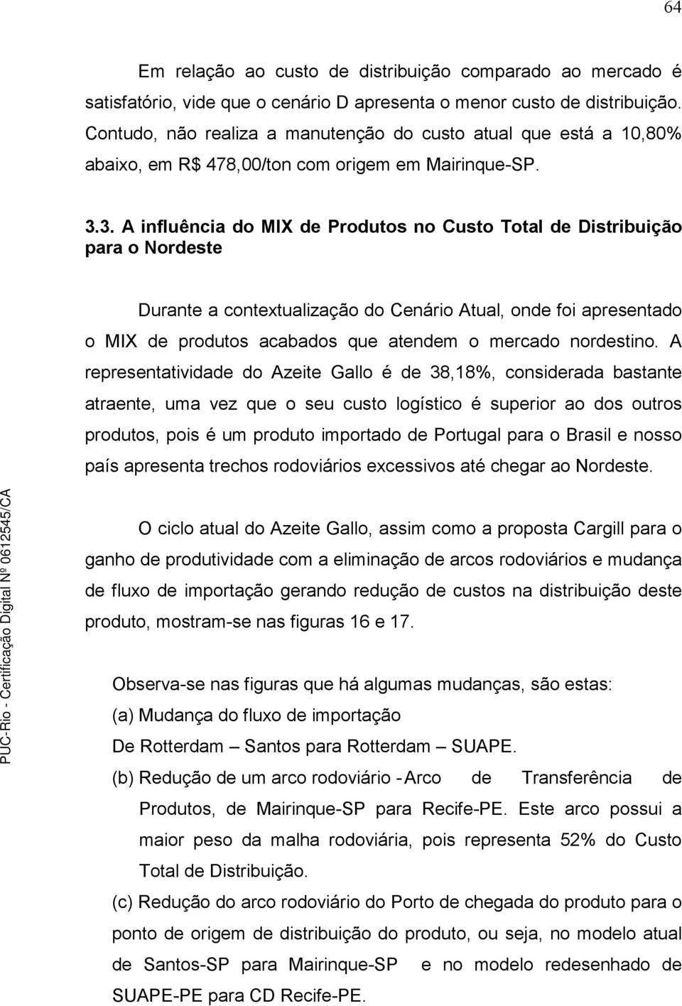 3. A influência do MIX de Produtos no Custo Total de Distribuição para o Nordeste Durante a contextualização do Cenário Atual, onde foi apresentado o MIX de produtos acabados que atendem o mercado