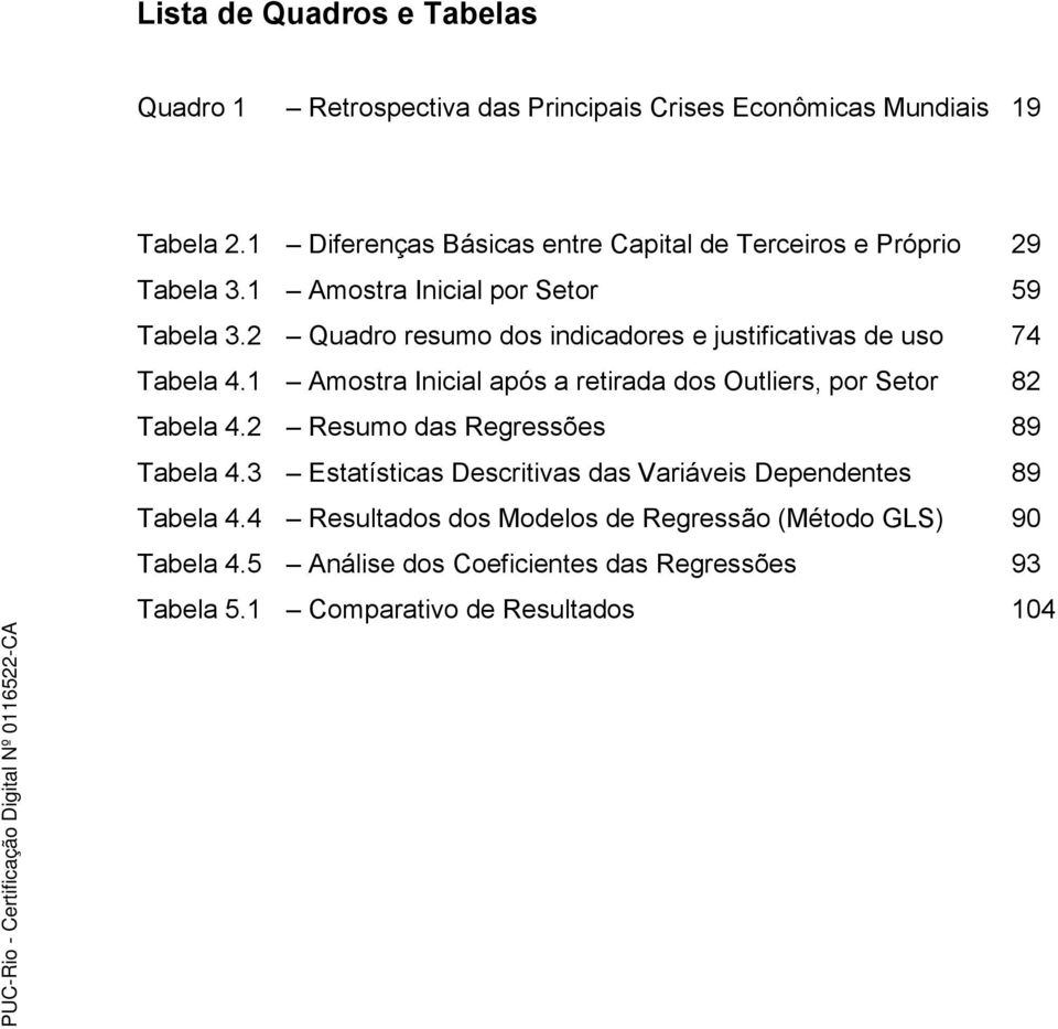 2 Quadro resumo dos indicadores e justificativas de uso 74 Tabela 4.1 Amostra Inicial após a retirada dos Outliers, por Setor 82 Tabela 4.