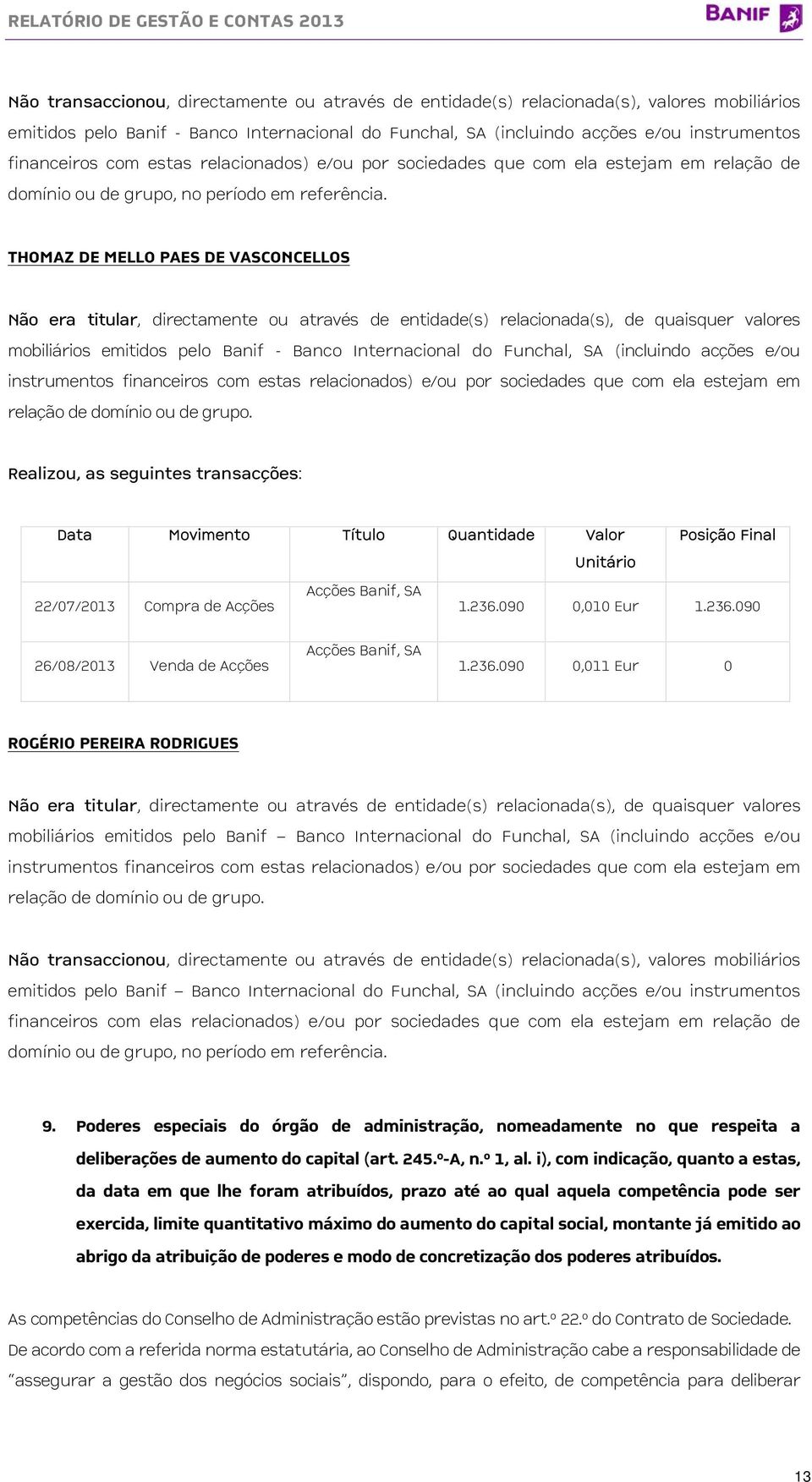 THOMAZ DE MELLO PAES DE VASCONCELLOS Não era titular, directamente ou através de entidade(s) relacionada(s), de quaisquer valores mobiliários emitidos pelo Banif - Banco Internacional do Funchal, SA